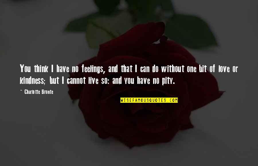 I Love You Without Quotes By Charlotte Bronte: You think I have no feelings, and that I Love You Without Quotes By Charlotte Bronte: You think I have no feelings, and that