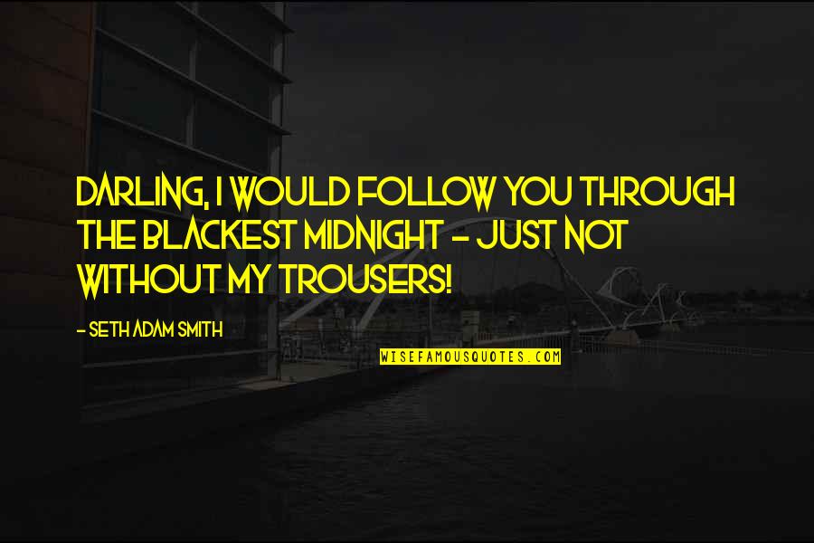 I Love You Without Quotes By Seth Adam Smith: Darling, I would follow you through the blackest I Love You Without Quotes By Seth Adam Smith: Darling, I would follow you through the blackest
