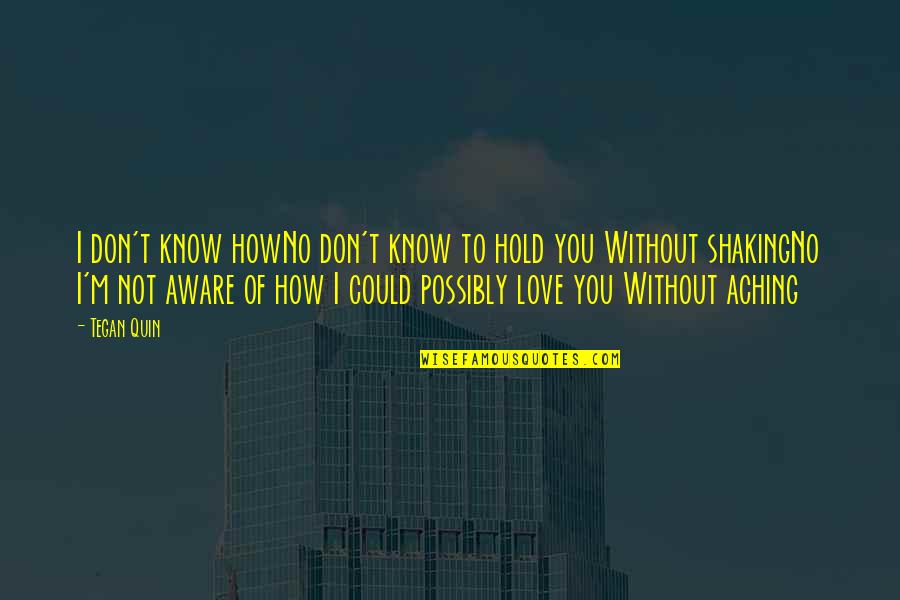 I Love You Without Quotes By Tegan Quin: I don't know howNo don't know to hold