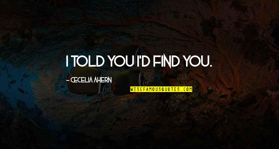 I Love You Yes You Quotes By Cecelia Ahern: I told you I'd find you.