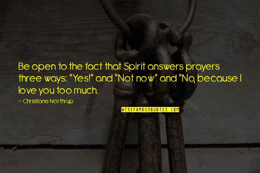 I Love You Yes You Quotes By Christiane Northrup: Be open to the fact that Spirit answers