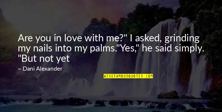 I Love You Yes You Quotes By Dani Alexander: Are you in love with me?" I asked,