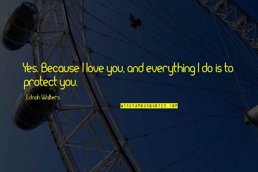 I Love You Yes You Quotes By Ednah Walters: Yes. Because I love you, and everything I