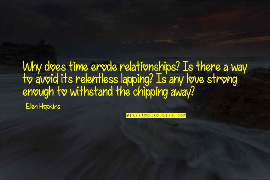 I Love You You Are Strong Quotes By Ellen Hopkins: Why does time erode relationships? Is there a I Love You You Are Strong Quotes By Ellen Hopkins: Why does time erode relationships? Is there a