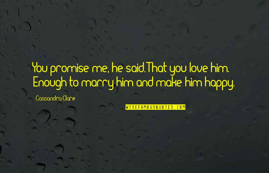 I Love You You Make Me Happy Quotes By Cassandra Clare: You promise me, he said. That you love I Love You You Make Me Happy Quotes By Cassandra Clare: You promise me, he said. That you love