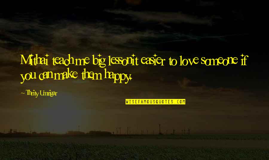 I Love You You Make Me Happy Quotes By Thrity Umrigar: Mithai teach me big lessonit easier to love
