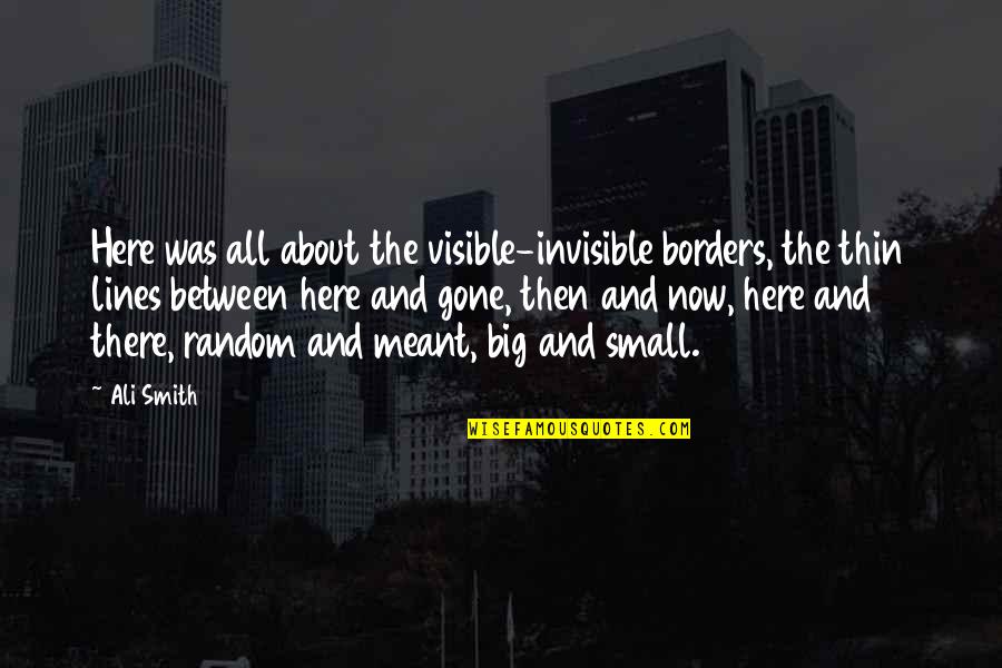 I Love You You Mean Everything To Me Quotes By Ali Smith: Here was all about the visible-invisible borders, the