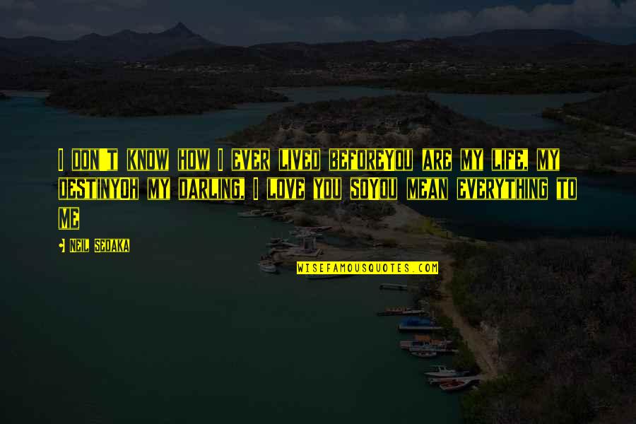 I Love You You Mean Everything To Me Quotes By Neil Sedaka: I don't know how I ever lived beforeYou