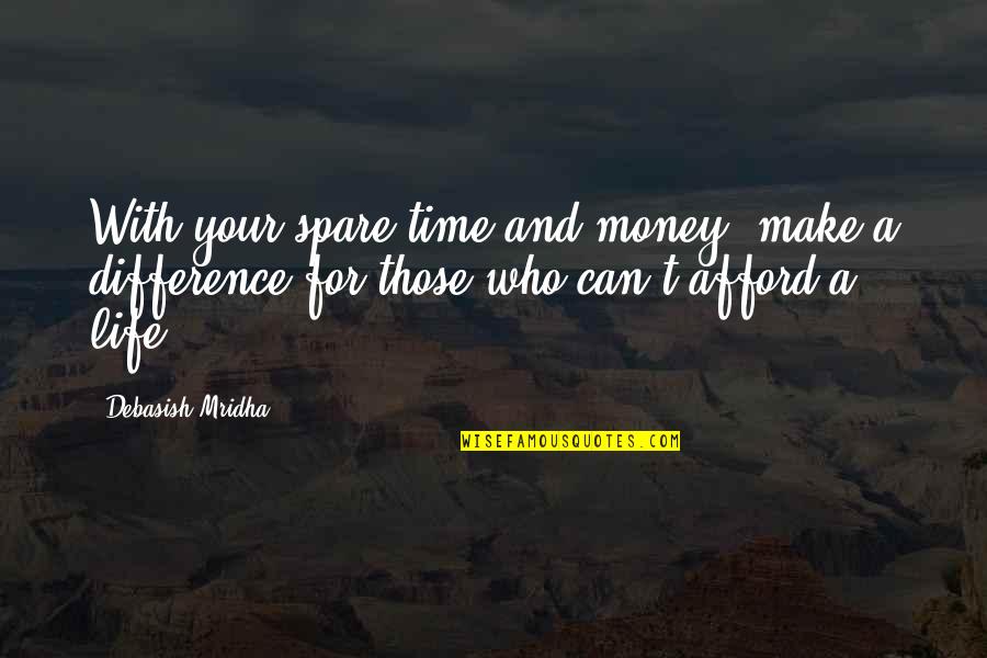 I Love You You Mean The World To Me Quotes By Debasish Mridha: With your spare time and money, make a I Love You You Mean The World To Me Quotes By Debasish Mridha: With your spare time and money, make a