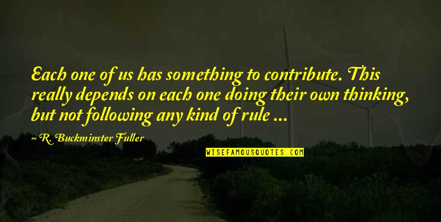 I Love You You Mean The World To Me Quotes By R. Buckminster Fuller: Each one of us has something to contribute. I Love You You Mean The World To Me Quotes By R. Buckminster Fuller: Each one of us has something to contribute.