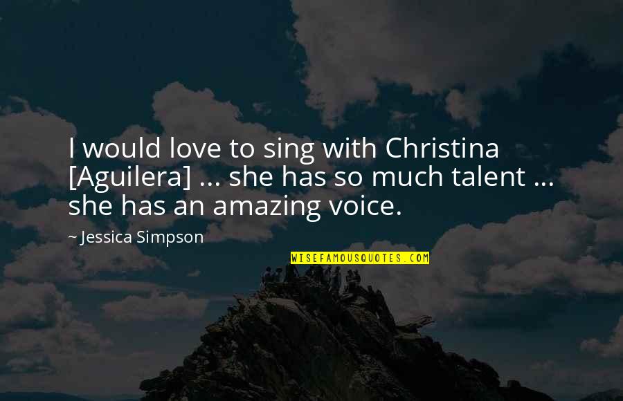 I Love You You're Amazing Quotes By Jessica Simpson: I would love to sing with Christina [Aguilera]