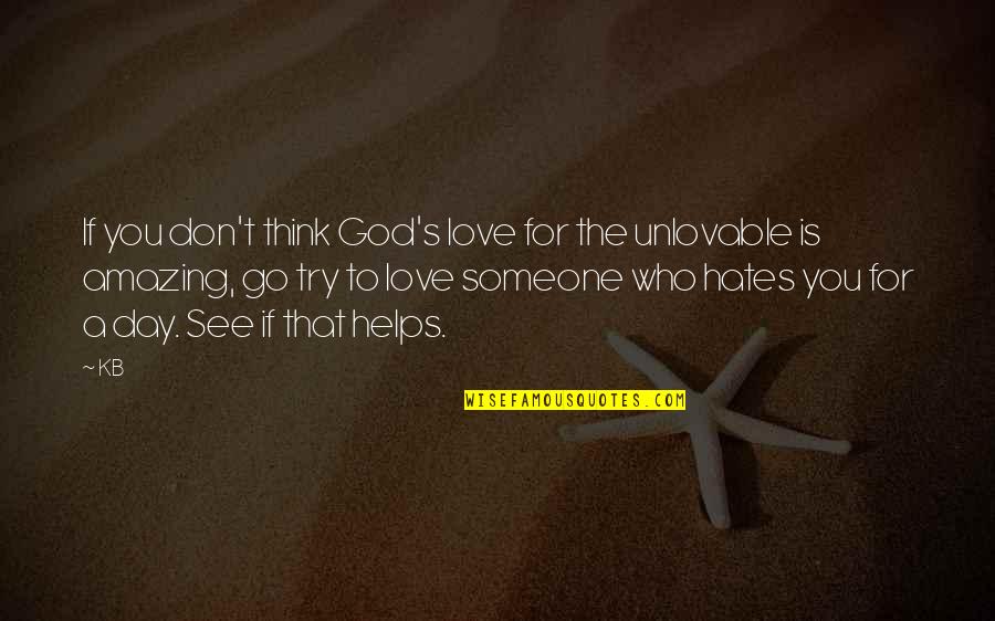 I Love You You're Amazing Quotes By KB: If you don't think God's love for the