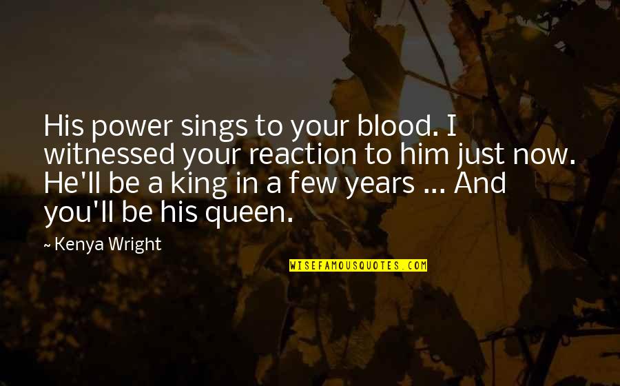 I Love You You're Amazing Quotes By Kenya Wright: His power sings to your blood. I witnessed