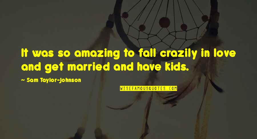 I Love You You're Amazing Quotes By Sam Taylor-Johnson: It was so amazing to fall crazily in