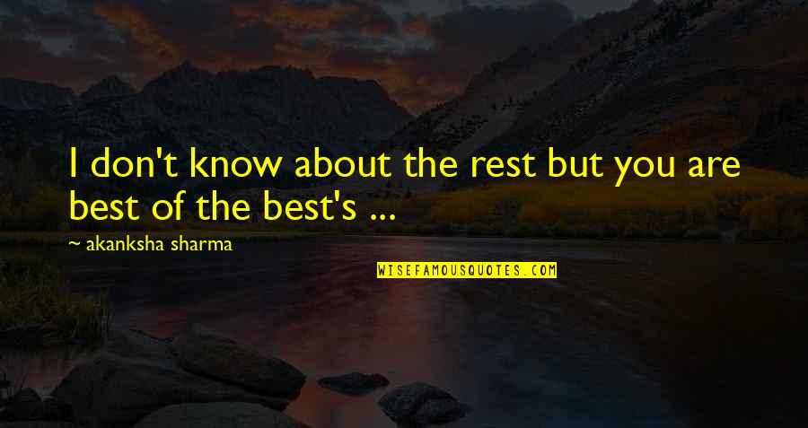I Love You You're The Best Quotes By Akanksha Sharma: I don't know about the rest but you