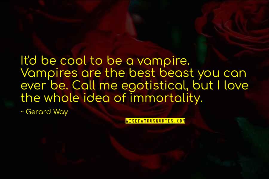 I Love You You're The Best Quotes By Gerard Way: It'd be cool to be a vampire. Vampires I Love You You're The Best Quotes By Gerard Way: It'd be cool to be a vampire. Vampires