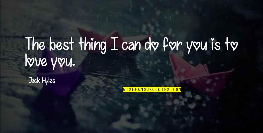 I Love You You're The Best Quotes By Jack Hyles: The best thing I can do for you I Love You You're The Best Quotes By Jack Hyles: The best thing I can do for you