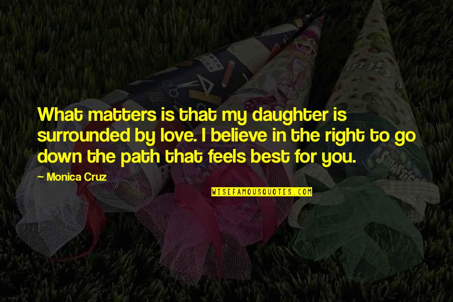 I Love You You're The Best Quotes By Monica Cruz: What matters is that my daughter is surrounded I Love You You're The Best Quotes By Monica Cruz: What matters is that my daughter is surrounded