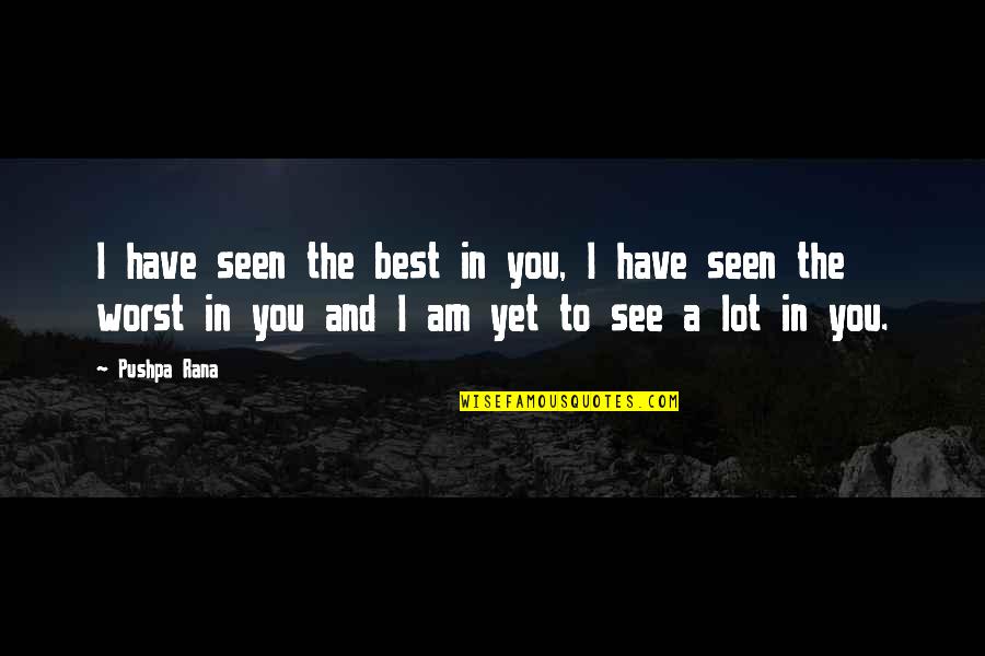I Love You You're The Best Quotes By Pushpa Rana: I have seen the best in you, I I Love You You're The Best Quotes By Pushpa Rana: I have seen the best in you, I