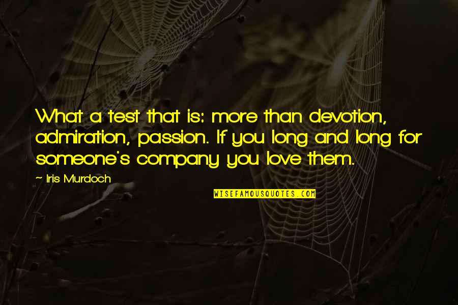 I Love Your Company Quotes By Iris Murdoch: What a test that is: more than devotion,