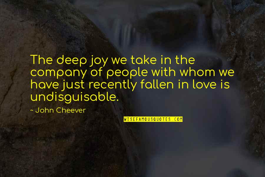 I Love Your Company Quotes By John Cheever: The deep joy we take in the company