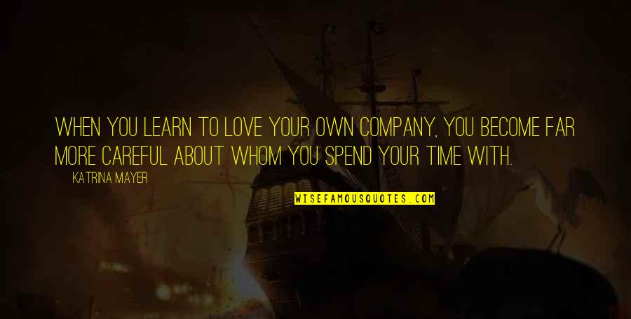 I Love Your Company Quotes By Katrina Mayer: When you learn to love your own company,