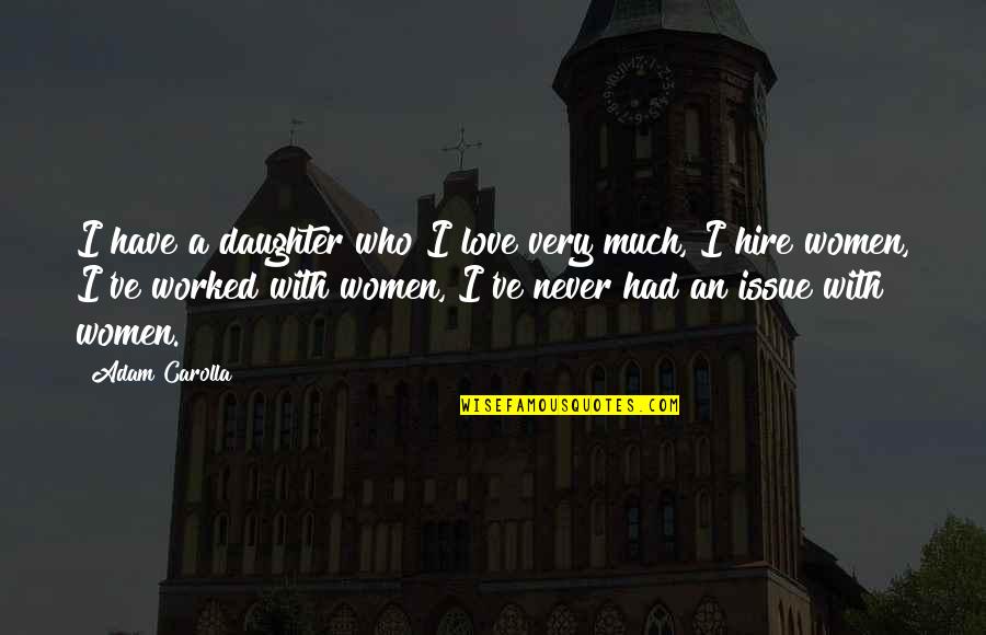 I Love Your Daughter Quotes By Adam Carolla: I have a daughter who I love very