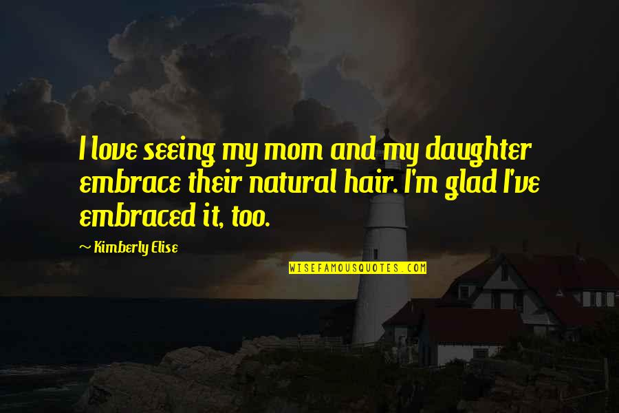 I Love Your Daughter Quotes By Kimberly Elise: I love seeing my mom and my daughter I Love Your Daughter Quotes By Kimberly Elise: I love seeing my mom and my daughter