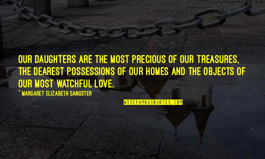 I Love Your Daughter Quotes By Margaret Elizabeth Sangster: Our daughters are the most precious of our I Love Your Daughter Quotes By Margaret Elizabeth Sangster: Our daughters are the most precious of our