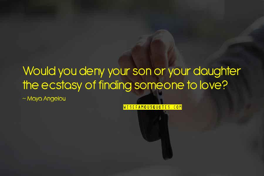 I Love Your Daughter Quotes By Maya Angelou: Would you deny your son or your daughter I Love Your Daughter Quotes By Maya Angelou: Would you deny your son or your daughter
