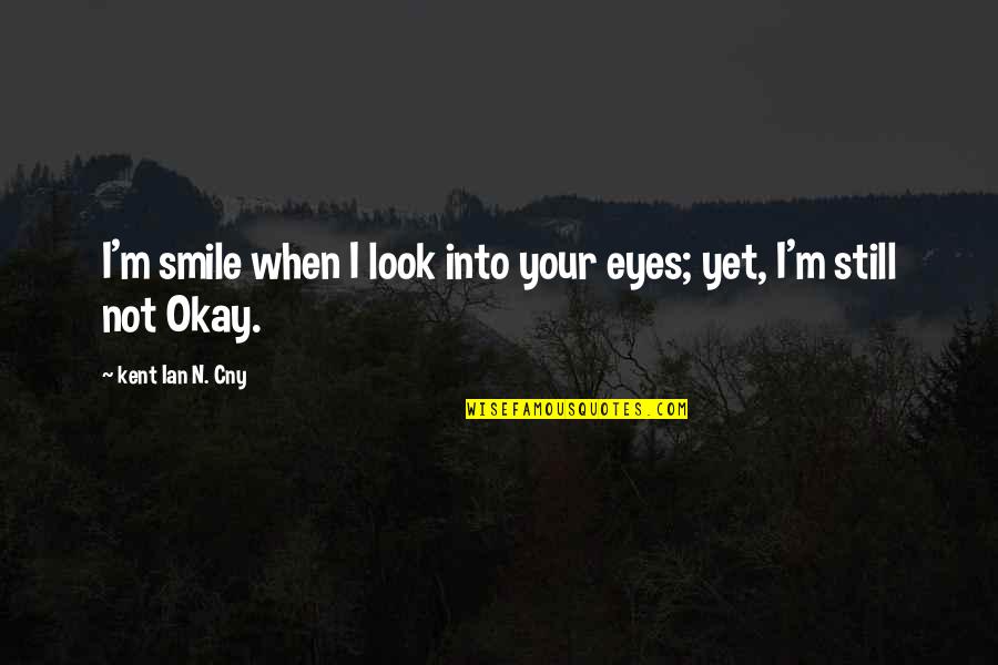 I Love Your Eyes I Love Your Smile Quotes By Kent Ian N. Cny: I'm smile when I look into your eyes;