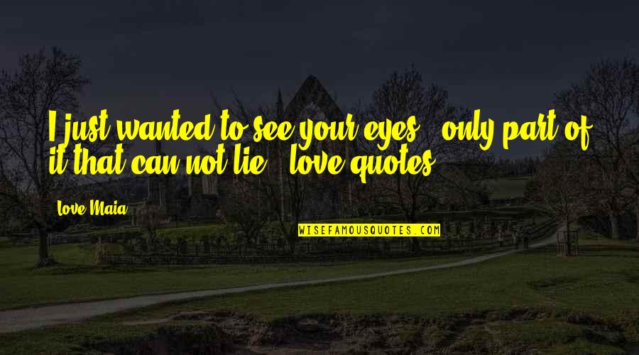 I Love Your Eyes Quotes By Love Maia: I just wanted to see your eyes ,
