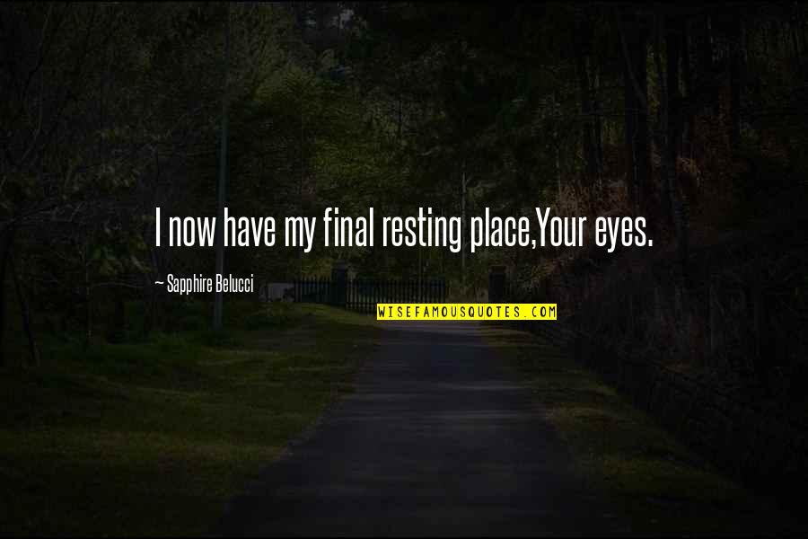I Love Your Eyes Quotes By Sapphire Belucci: I now have my final resting place,Your eyes.
