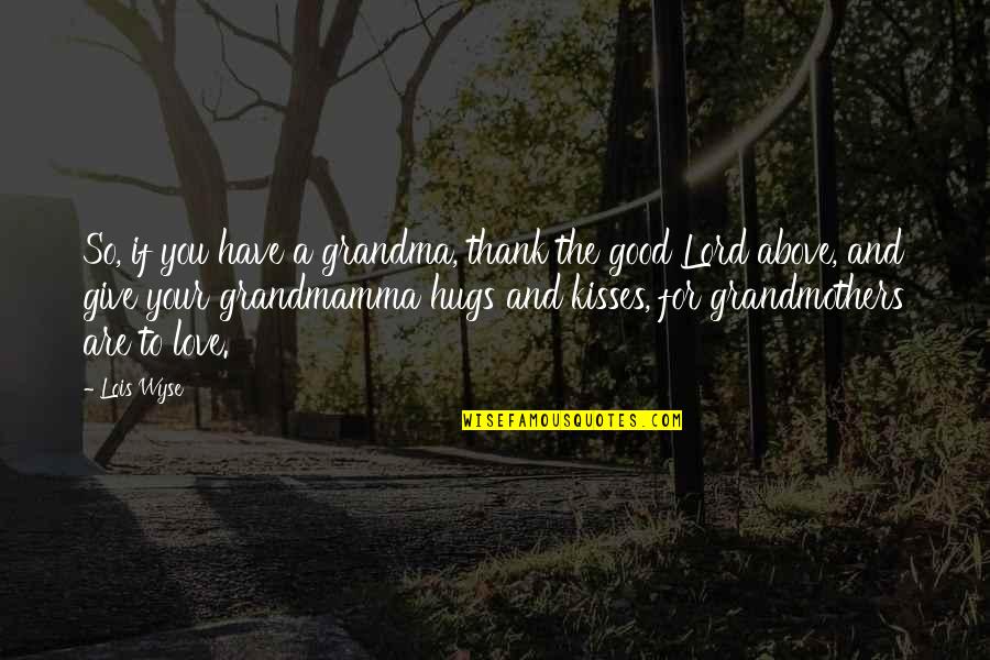 I Love Your Hugs And Kisses Quotes By Lois Wyse: So, if you have a grandma, thank the