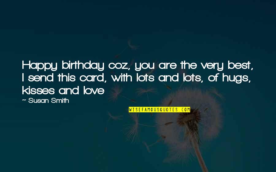 I Love Your Hugs And Kisses Quotes By Susan Smith: Happy birthday coz, you are the very best,