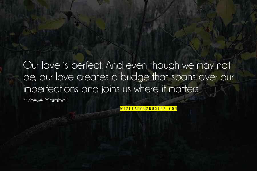 I Love Your Imperfections Quotes By Steve Maraboli: Our love is perfect. And even though we