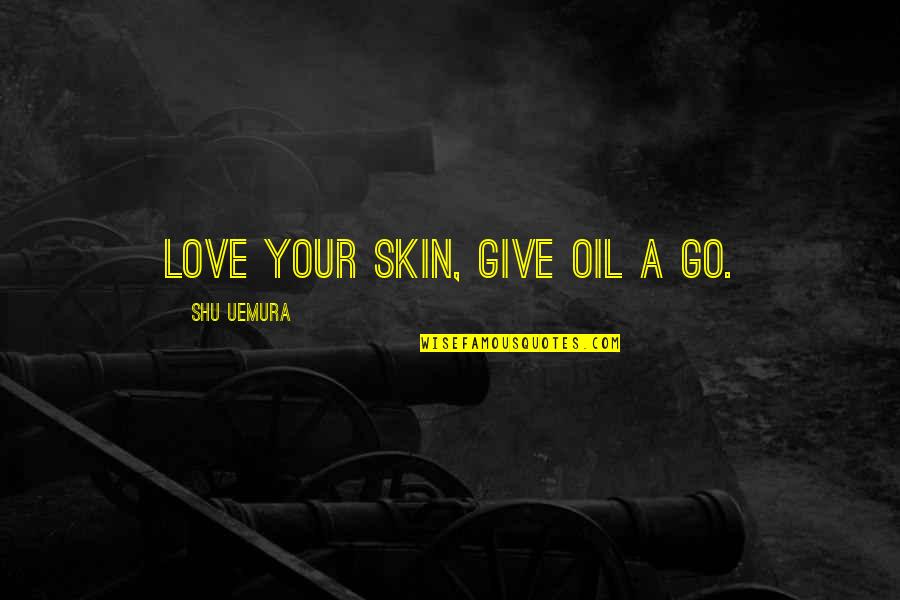 I Love Your Skin Quotes By Shu Uemura: Love your skin, give oil a go. I Love Your Skin Quotes By Shu Uemura: Love your skin, give oil a go.