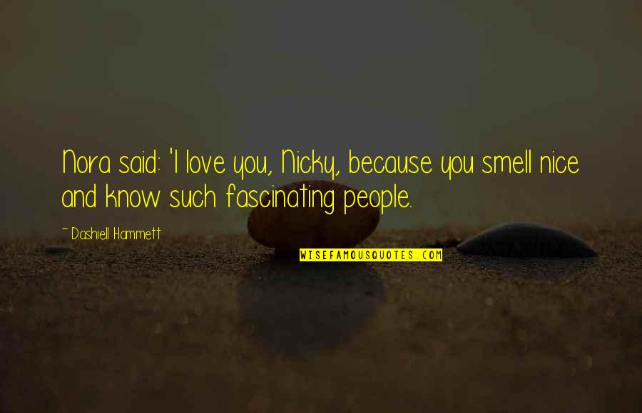 I Love Your Smell Quotes By Dashiell Hammett: Nora said: 'I love you, Nicky, because you