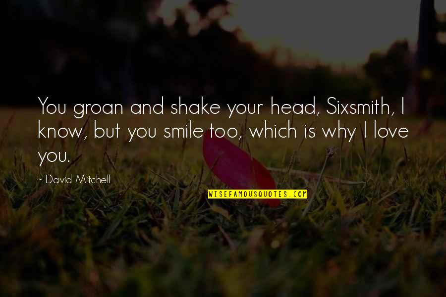 I Love Your Smile Quotes By David Mitchell: You groan and shake your head, Sixsmith, I