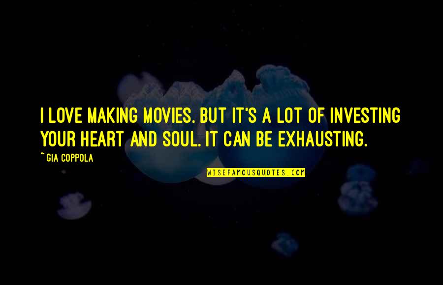 I Love Your Soul Quotes By Gia Coppola: I love making movies. But it's a lot