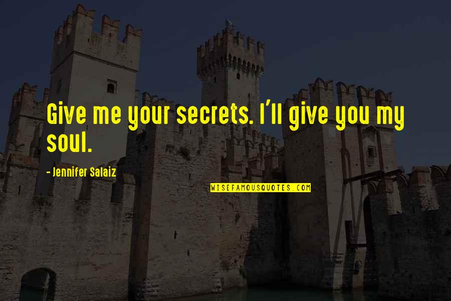 I Love Your Soul Quotes By Jennifer Salaiz: Give me your secrets. I'll give you my