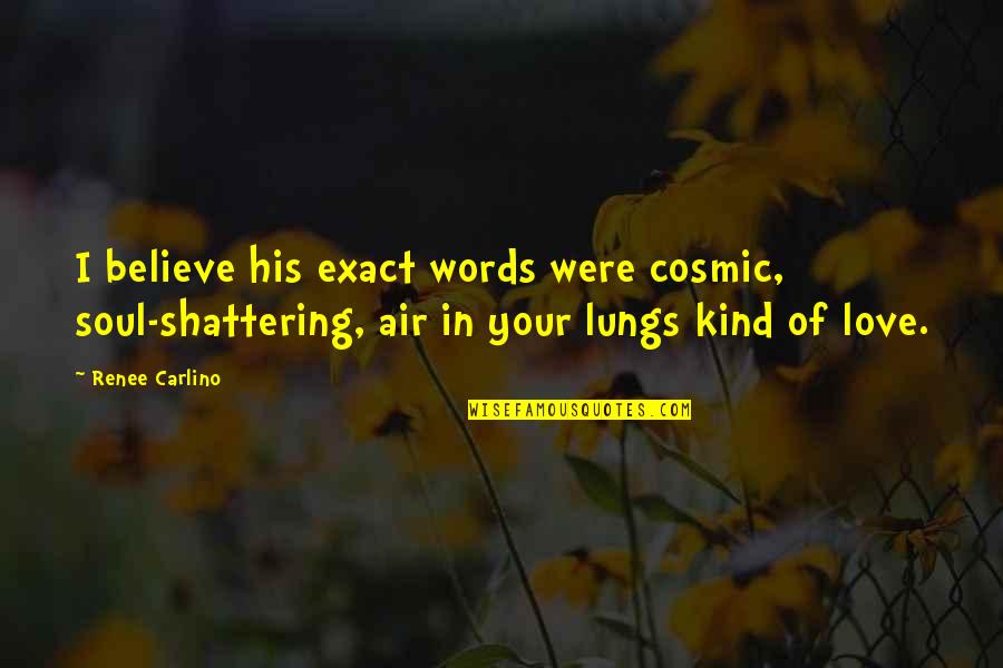I Love Your Soul Quotes By Renee Carlino: I believe his exact words were cosmic, soul-shattering,