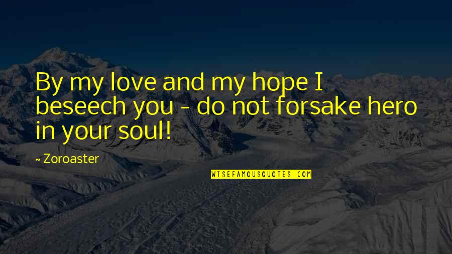 I Love Your Soul Quotes By Zoroaster: By my love and my hope I beseech