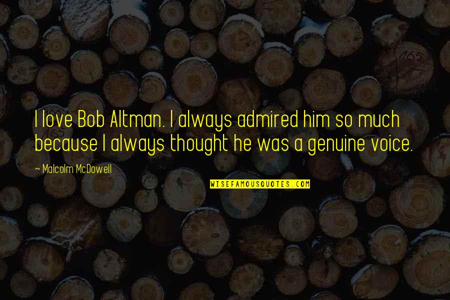 I Love Your Voice Quotes By Malcolm McDowell: I love Bob Altman. I always admired him