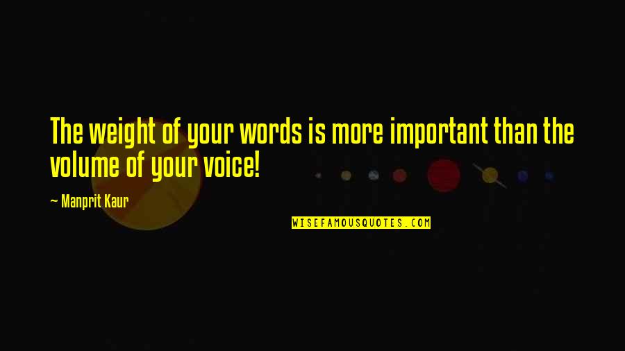 I Love Your Voice Quotes By Manprit Kaur: The weight of your words is more important