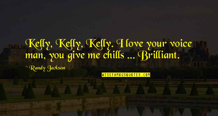 I Love Your Voice Quotes By Randy Jackson: Kelly, Kelly, Kelly. I love your voice man,