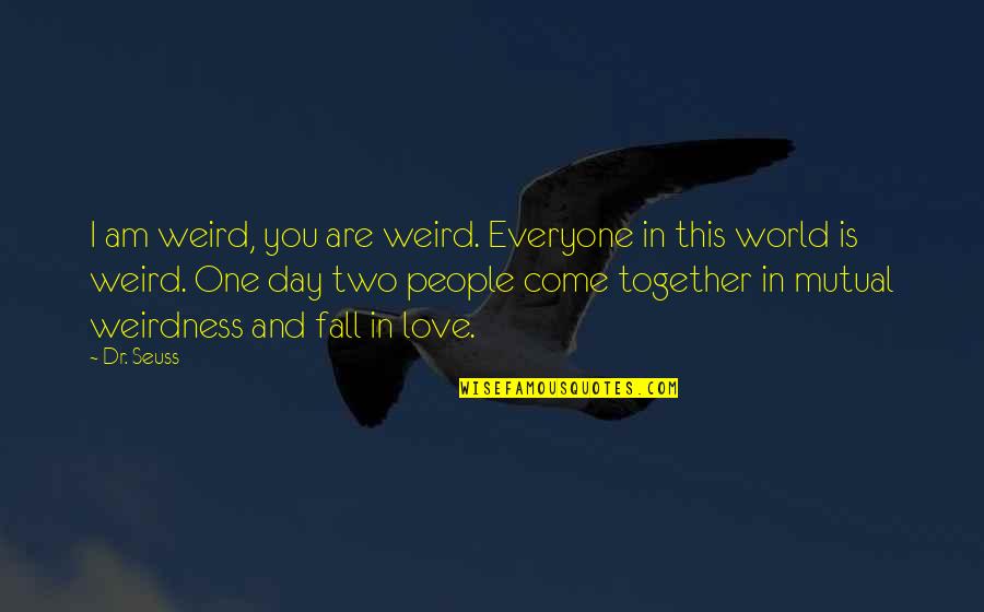 I Love Your Weirdness Quotes By Dr. Seuss: I am weird, you are weird. Everyone in