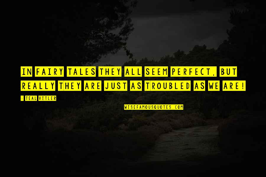 I Love Your Weirdness Quotes By Teal Vitler: In fairy tales they all seem perfect, but