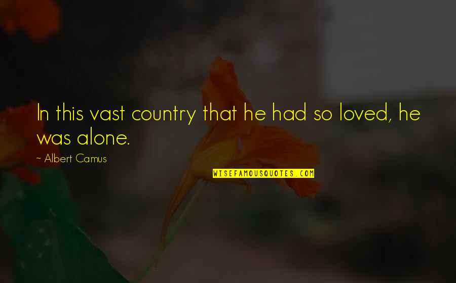 I Loved Alone Quotes By Albert Camus: In this vast country that he had so