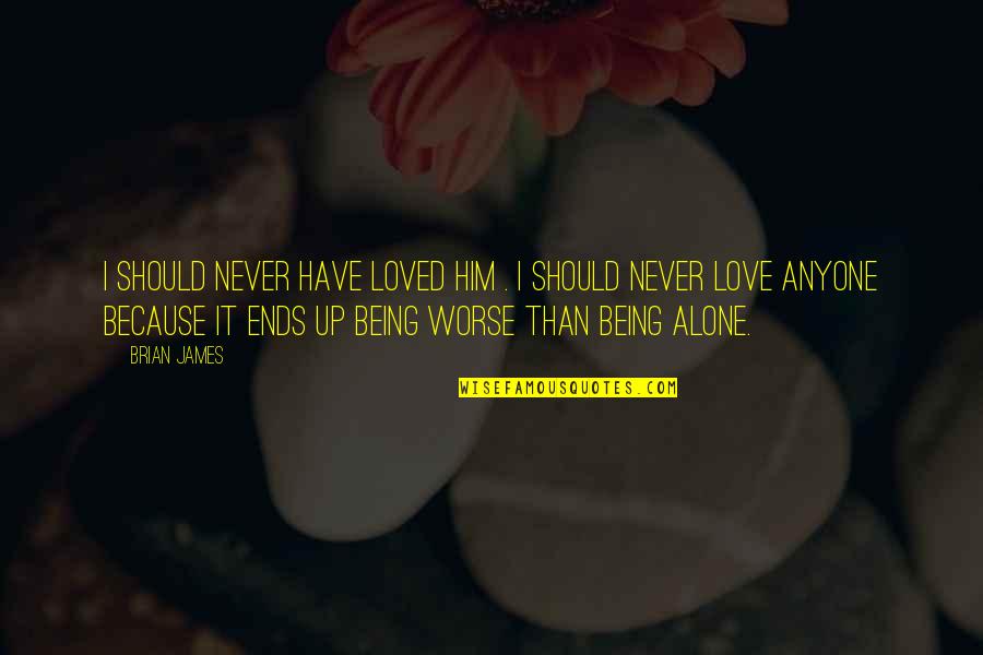 I Loved Alone Quotes By Brian James: I should never have loved him . I